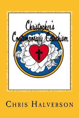 Christopher's Contemporary Catechism: 19 Sermons Answering 25 Questions from the Pews 1