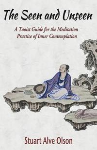 bokomslag The Seen and Unseen: A Taoist Guide for the Meditation &#8232;Practice of Inner Contemplation
