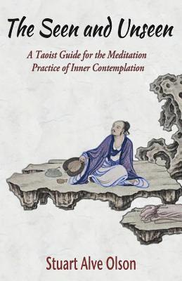 The Seen and Unseen: A Taoist Guide for the Meditation &#8232;Practice of Inner Contemplation 1