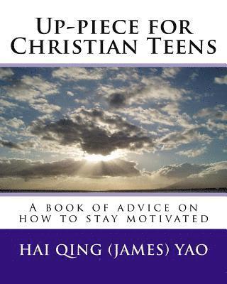Up-piece for Christian Teens: A book of advice on how to stay motivated 1