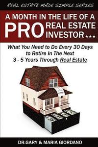 bokomslag A Month in The Life of a Pro Real Estate Investor: What You Need to Do Every 30 Days to Retire In The Next 3 - 5 Years Through Real Estate