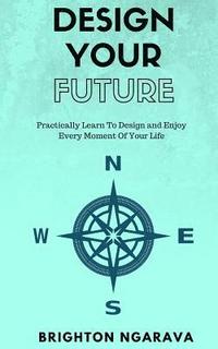bokomslag Design Your Future: Practically Learn To Design and Enjoy Every Moment Of Your Life
