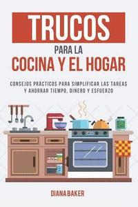 bokomslag Trucos para la Cocina y el Hogar: Consejos prácticos para simplificar las tareas y ahorrar tiempo, dinero y esfuerzo