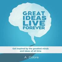 bokomslag Great Ideas Live Forever: Get inspired by the greatest minds and ideas of all time