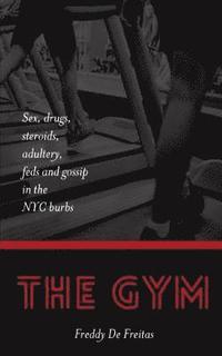 bokomslag The Gym: Sex, drugs, steroids, adultery, feds and gossip in the NYC burbs