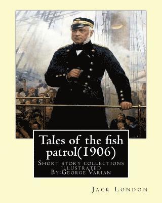 bokomslag Tales of the fish patrol(1906) by: Jack London.illustrated By: George Varian: Short story collections ((Varian, George, 1865-1923)