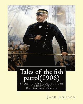 Tales of the fish patrol(1906) by: Jack London.illustrated By: George Varian: Short story collections ((Varian, George, 1865-1923) 1
