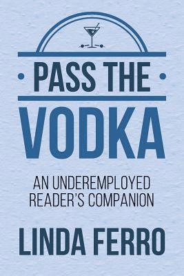 Linda Ferro - Pass the Vodka: An Underemployed Reader's Companion, Häftad