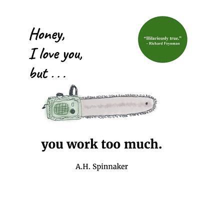 A. H. Spinnaker - Honey, I Love You, But You Work Too Much, Häftad