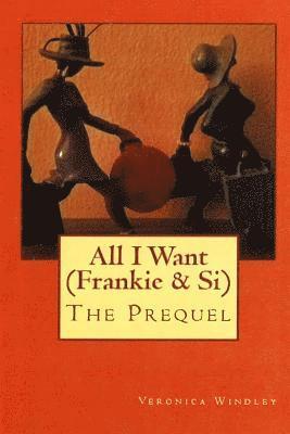 bokomslag All I Want (Frankie & Si): The Prequel