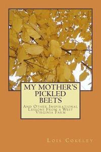 bokomslag My Mother's Pickled Beets: And Other Inspirational Lessons From a West Virginia Farm