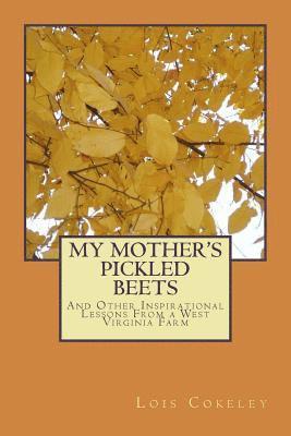 My Mother's Pickled Beets: And Other Inspirational Lessons From a West Virginia Farm 1