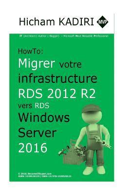 Hicham Kadiri - How-To: Migrer votre infrastructure RDS 2012 R2 vers RDS 2016, Häftad