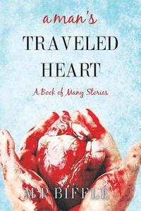 bokomslag A Man's Traveled Heart: A Book of Many Stories