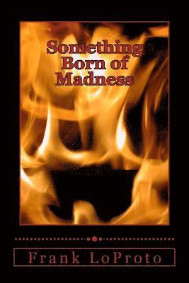 Something Born of Madness 1