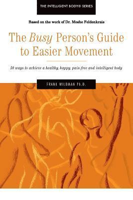 bokomslag The Busy Person's Guide to Easier Movement: 50 wasy to achieve a healthy, happy, pain-free and intelligent body
