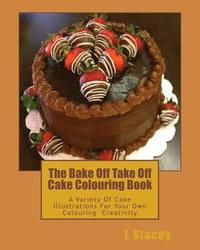 bokomslag The Bake Off Take Off Cake Colouring Book: A Variety Of Cake Illustrations For Your Own Colouring Creativity