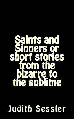 Judith Sessler - Saints and Sinners or short stories from the bizarre to the sublime, Häftad