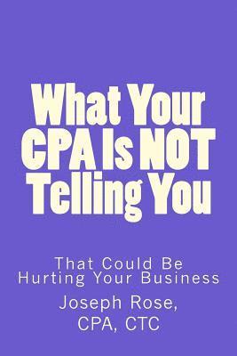 bokomslag What Your CPA Is Not Telling You: That Could Be Hurting Your Business