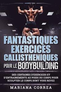 bokomslag FANTASTIQUES EXERCICES CALLISTHENIQUES POUR Le BODYBUILDING: DES CENTAINES D?EXERCICES ET D?ENTRAINEMENTS AU POIDS DU CORPS POUR SCULPTER Le CORPS DON