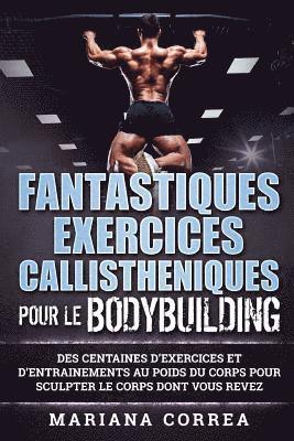 bokomslag FANTASTIQUES EXERCICES CALLISTHENIQUES POUR Le BODYBUILDING: DES CENTAINES D?EXERCICES ET D?ENTRAINEMENTS AU POIDS DU CORPS POUR SCULPTER Le CORPS DON