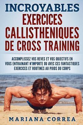 bokomslag INCROYABLES EXERCICES CALLISTHENIQUES De CROSS TRAINING: ACCOMPLISSEZ VOS REVES ET VOS OBJECTIFS EN VOUS ENTRAINANT N?IMPORTE OU AVEC CES FANTASTIQUES