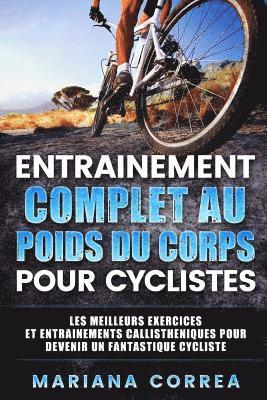 Mariana Correa - ENTRAINEMENT COMPLET AU POIDS Du CORPS POUR CYCLISTES: LES MEILLEURS EXERCICES Et ENTRAINEMENTS CALLISTHENIQUES POUR DEVENIR UN FANTASTIQUE CYCLISTE, Häftad