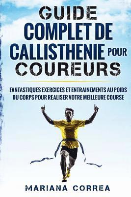 bokomslag GUIDE COMPLET De CALLISTHENIE POUR COUREURS: FANTASTIQUES EXERCICES ET ENTRAINEMENTS AU POIDS Du CORPS POUR REALISER VOTRE MEILLEURE COURSE