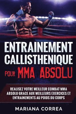 bokomslag ENTRAINEMENT CALLISTHENIQUE Pour MMA ABSOLU: REALISEZ VOTRE MEILLEUR COMBAT MMA ABSOLU GRACE AUX MEILLEURS EXERCICES ET ENTRAINEMENTS Au POIDS DU CORP