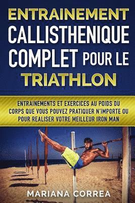 bokomslag ENTRAINEMENT CALLISTHENIQUE COMPLET POUR Le TRIATHLON: ENTRAINEMENTS Et EXERCICES AU POIDS DU CORPS QUE VOUS POUVEZ PRATIQUER N?IMPORTE OU POUR REALIS