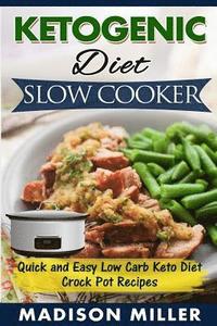 bokomslag Ketogenic Diet Slow Cooker: Quick and Easy Low Carb Keto Diet Crock Pot Recipes