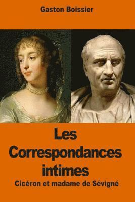 Les Correspondances intimes: Cicéron et madame de Sévigné 1