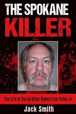 bokomslag The Spokane Killer: The Life of Serial Killer Robert Lee Yates Jr.