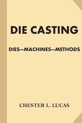 Die Casting: Dies - Machines - Methods 1