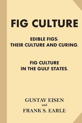 Fig Culture: Edible Figs - Their Culture and Curing. Fig Culture in the Gulf Stat 1