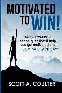 bokomslag Motivated to Win: Learn powerful techniques that'll help you get motivated and 'Dominate each Day'