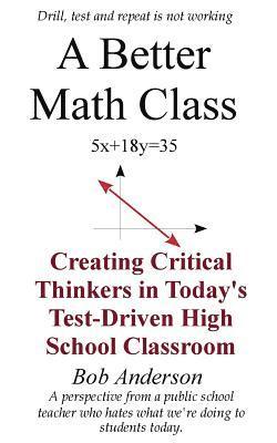 A Better Math Class: Creating Critical Thinkers in Today's Test-Driven High School Classroom 1
