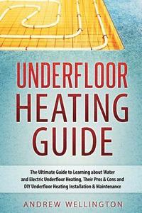 bokomslag Underfloor Heating Guide: The Ultimate Guide to Learning about Water and Electric Underfloor Heating, Their Pros & Cons and DIY Underfloor Heati