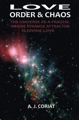 bokomslag Love, Order & Chaos: The Universe as a Fractal whose Strange Attractor is Divine Love