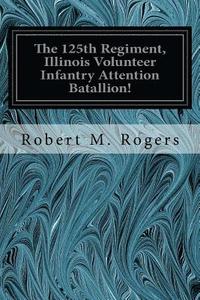 bokomslag The 125th Regiment, Illinois Volunteer Infantry Attention Batallion!