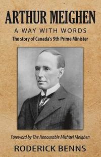 bokomslag Arthur Meighen: A Way with Words: The story of Canada's 9th Prime Minister
