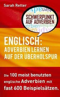 bokomslag Englisch: Adverbien Lernen auf der Uberholspur: Die 100 meist benutzten englische Phrasen mit fast 600 Beispielsätzen.