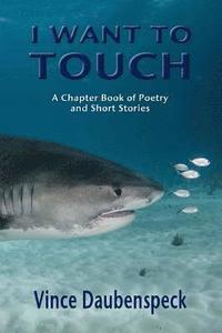 bokomslag I Want To Touch: A Chapbook of Poetry and Short Stories