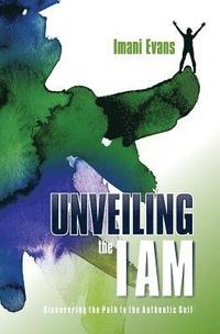 bokomslag Unveiling the I AM: Discovering the Path to the Authentic Self