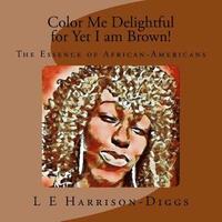 bokomslag Color Me Delightful for Yet I am Brown!: The Essence of African-Americans