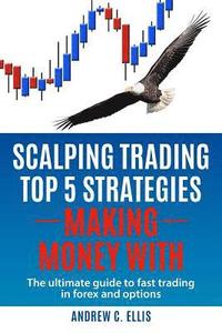 bokomslag Scalping Trading Top 5 Strategies: Making Money With: The Ultimate Guide to Fast Trading in Forex and Options