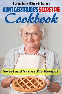 Louise Davidson - Aunt Gertrude's Secret Pie Cookbook: Sweet and Savory Pie Recipes, Häftad