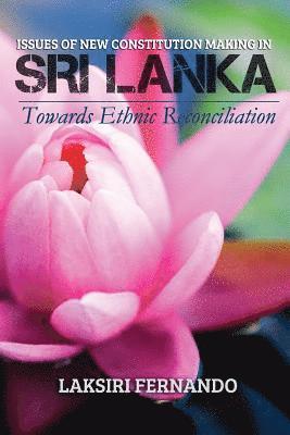Issues of New Constitution Making in Sri Lanka: Towards Ethnic Reconciliation 1