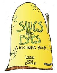 bokomslag SLUGS and BUGS! A colouring book.: By Dixon Does Doodles