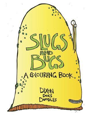 SLUGS and BUGS! A colouring book.: By Dixon Does Doodles 1